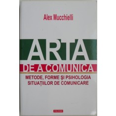 Arta de a comunica. Metode, forme si psihologia situatiilor de comunicare &ndash; Alex Mucchielli