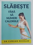 SLABESTE FARA SA NUMERI CALORIILE de CIPRIAN NICOLAE , 2023