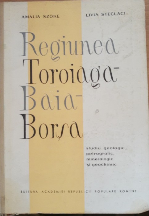 Regiunea Toroiaga Baia Borsa - Amalia Szoke/ Livia Steclaci