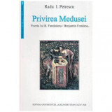 Radu I. Petrescu - Privirea Medusei - Poezia lui B. Fundoianu/ Benjamin Fondane - 107714