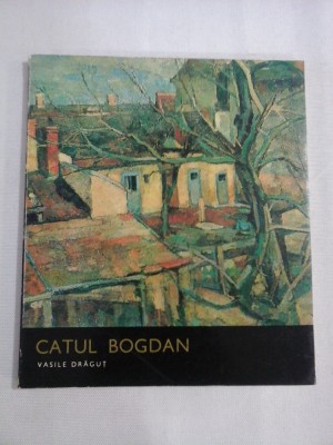 (ARTISTI ROMANI) CATUL BOGDAN - Vasile DRAGUT - Editura Meridiane, 1972 foto