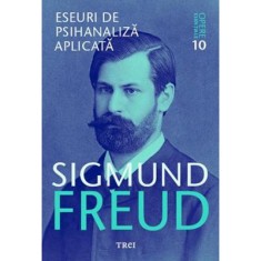Eseuri de psihanaliza aplicata Opere Esentiale, volumul 10 - Sigmund Freud