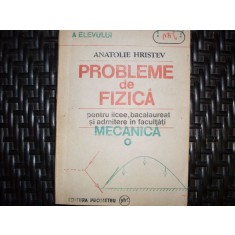 Probleme De Fizica Pentru Licee Bacalaureat Si Admitere In Fa - Anatolie Hristev , 20676