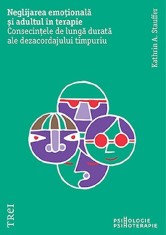 Neglijarea emotionala si adultul in terapie - Kathrin A. Stauffer - Trei