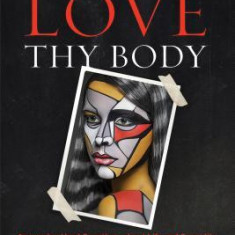 Love Thy Body: Answering Hard Questions about Life and Sexuality