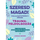 Szeresd magad! Foglalkoztat&oacute;k&ouml;nyv nőknek - Traumafeldolgoz&aacute;s - Az &ouml;n&eacute;rt&eacute;kel&eacute;s, &ouml;ngondoskod&aacute;s &eacute;s &ouml;nbizalom helyre&aacute;ll&iacute;t&aacute;sa - Jordan Brown