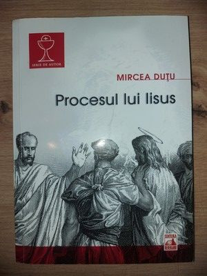 Procesul lui Iisus- Mircea Dutu foto