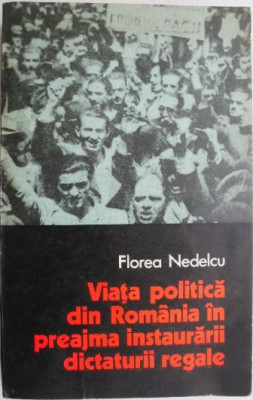 Viata politica din Romania in preajma instaurarii dictaturii regale &amp;ndash; Florea Nedelcu foto