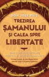 Trezirea samanului si calea spre libertate - Jose Ruiz - Editura Herald