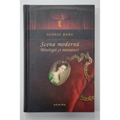 SCENA MODERNA - MITOLOGII SI MINIATURI de GEORGE BANU , 2014