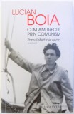 CUM AM TRECUT PRIN COMUNISM - PRIMUL SFERT DE VEAC - MEMORII de LUCIAN BOIA , 2018