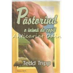 Pastorind O Inima De Copil - Tedd Tripp