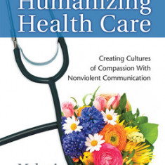 Humanizing Health Care: Creating Cultures of Compassion with Nonviolent Communication