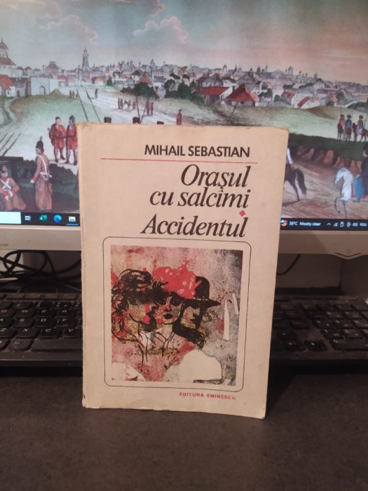 Mihail Sebastian, Orașul cu salc&icirc;mi salc&acirc;mi; Accidentul, București 1985, 172