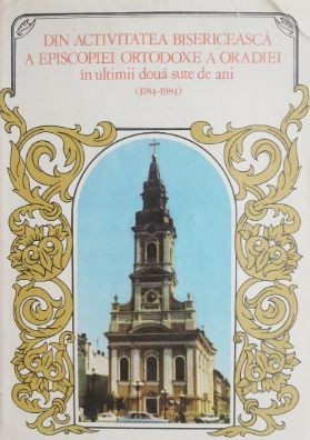 Din activitatea bisericeasca a Episcopiei Ortodoxa a Oradiei in utlimii doua sute de ani