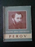 VASILE FLOREA - PEROV 1833-1882. MAESTRII ARTEI UNIVERSALE