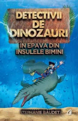 Detectivii De Dinozauri In Epava Din Insulele Bimini, Stephanie Baudet - Editura Curtea Veche foto