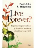 Cumpara ieftin Live Forever? Experimente provocatoare si dezvaluiri uimitoate din stiinta longevitatii/John S. Tregoning