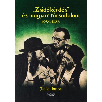 &amp;bdquo;Zsid&amp;oacute;k&amp;eacute;rd&amp;eacute;s&amp;rdquo; &amp;eacute;s magyar t&amp;aacute;rsadalom, 1938&amp;ndash;1956 - Pelle J&amp;aacute;nos foto
