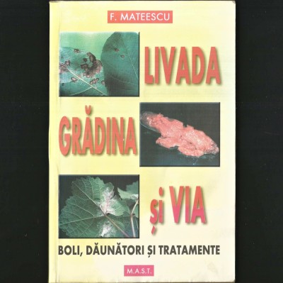 LIVADA, GRĂDINA ȘI VIA - BOLI, DĂUNĂTORI ȘI TRATAMENTE - F. MATEESCU foto