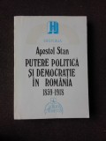 PUTERE POLITICA SI DEMOCRATIE IN ROMANIA 1859-1918 - APOSTOL STAN