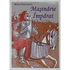MASINARIE IMPARAT de MIHAI GHEORGHE , ilustratiii de TEODOR FLORIN GRADINARU , 2012