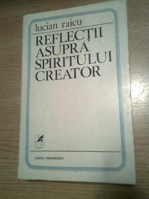 Lucian Raicu (autograf) - Reflectii asupra spiritului creator (Cartea Rom. 1979)