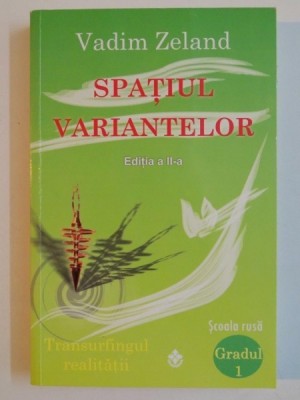SPATIUL VARIANTELOR , CUM SA NE DEZVOLTAM INTUITIA SI SA NE ALEGEM SOARTA de VADIM ZELAND , 2012 foto