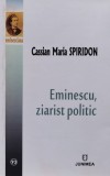 Eminescu Ziarist Politic - Cassian Maria Spiridon, Junimea, Studiu Literar, Autograf Posibil, Romana, 2017