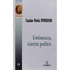 Eminescu Ziarist Politic - Cassian Maria Spiridon , F159