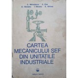 CARTEA MECANICULUI SEF DIN UNITATILE INDUSTRIALE-C. BARBULESCU, C. ENE, D. SAVEANU, I. BACANU, E. GHINEA-185681