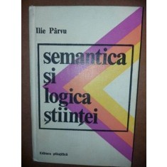 Semantica si logica stiintei- Ilie Parvu