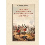 A magyarok hadi szervezete &eacute;s hadvezet&eacute;si műv&eacute;szete ezer &eacute;ven &aacute;t - Erd&eacute;lyi Gyula
