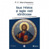 Iisus Hristos si legile vietii sanatoase. O invatatura trecuta sub tacere in Noul Testament - Pierre Valentin Marchesseau