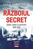 Războiul secret. Spioni, coduri şi partizani (1939-1945) &ndash; Max Hastings
