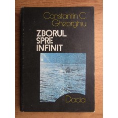 Constantin C. Gheorghiu - Zborul spre infinit. Pagini din istoria astronauticii