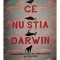 Andreas Wagner - Ce nu stia Darwin - Elucidarea celui mai mare mister al evolutiei (Editia: 2016)