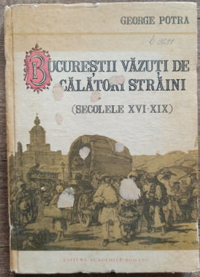 Bucurestii vazuti de calatorii straini (secolele XVI-XIX) - George Potra foto