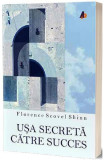 Ușa secretă către succes - Paperback brosat - Florence Scovel Shinn - Act și Politon