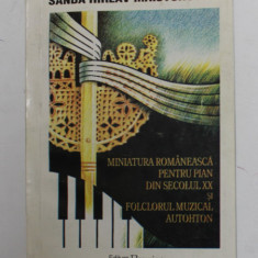 MINIATURA ROMANEASCA PENTRU PIAN DIN SECOLUL XX SI FOLCLORUL MUZICAL AUTOHTON de SANDA HIRLAV MAISTOROVICI , 2002 , DEDICATIE *