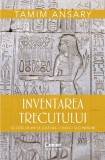 Cumpara ieftin Inventarea Trecutului. 50 000 De Ani De Cultura, Conflict si Conexiuni, Tamim Ansary - Editura Corint