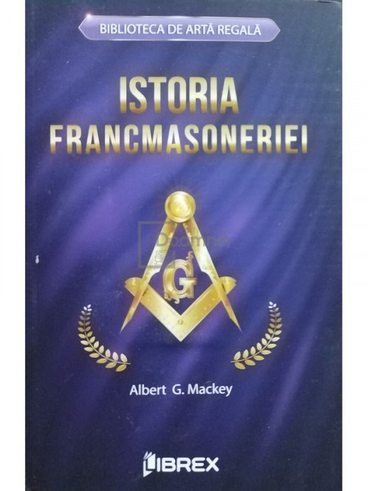 Albert G. Mackey - Istoria francmasoneriei (editia 2022)