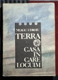 Terra Casa in care locuim - Neagu Udroiu Contine dedicatie si semnatura autorului