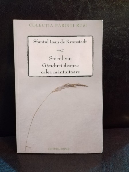Sfantul Ioan de Kronstadt - Spicul viu. Ganduri despre Calea Mantuitoare
