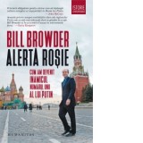 Alerta rosie. Cum am devenit inamicul numarul unu al lui Putin - Bill Browder
