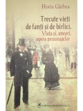 Horia Garbea - Trecute vieti de fanti si de birlici (dedicatie) (Editia: 2008)