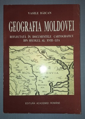 VASILE BAICAN&amp;nbsp;-&amp;nbsp;GEOGRAFIA MOLDOVEI REFLECTATA IN DOCUMENTELE DIN SEC XVIII foto