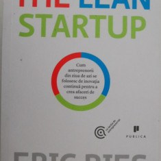 The Lean Startup. Cum antreprenorii din ziua de azi se folosesc de inovatia continua pentru a crea afaceri de succes – Eric Ries
