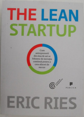 The Lean Startup. Cum antreprenorii din ziua de azi se folosesc de inovatia continua pentru a crea afaceri de succes &amp;ndash; Eric Ries foto