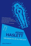 Gandeste-te ca nu mai sunt | Adam Haslett, 2020, Paralela 45